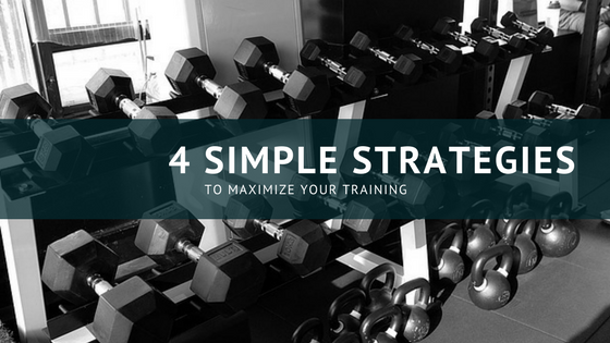 4 Simple Strategies to Maximize Your Training
